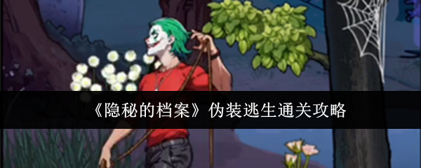 《隐秘的档案》伪装逃生通关全攻略：步骤详解与关键提示