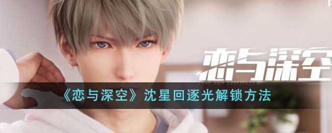 恋与深空沈星回逐光解锁全攻略：从卡池到钻石，平民玩家的耐心之选