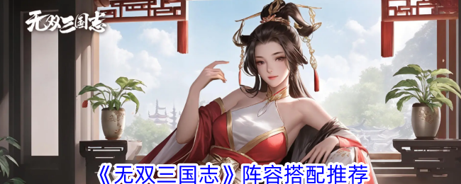 无双三国志阵容怎么搭配-阵容搭配推荐