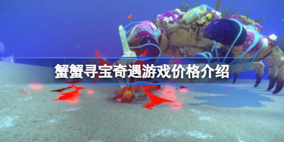 《蟹蟹寻宝奇遇》游戏价值与价格深度解析：值得入手的海底冒险之作？