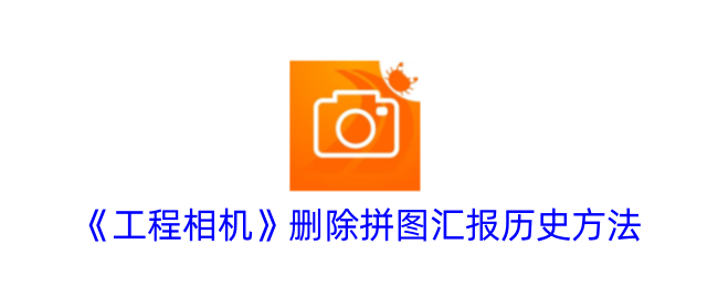 工程相机删除拼图汇报历史全攻略