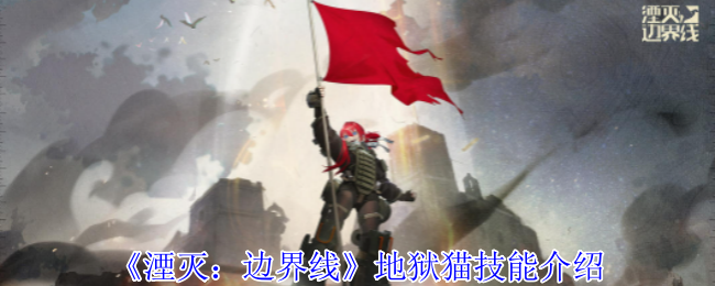 湮灭边界线地狱猫深度解析：技能详解与实战策略