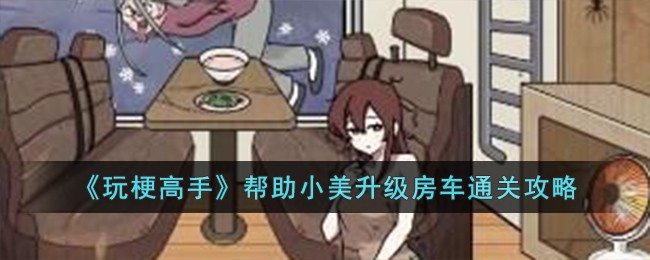 玩梗高手通关攻略：小美升级房车全解析