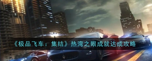 极品飞车集结：热湾之眼赛道成就获取攻略