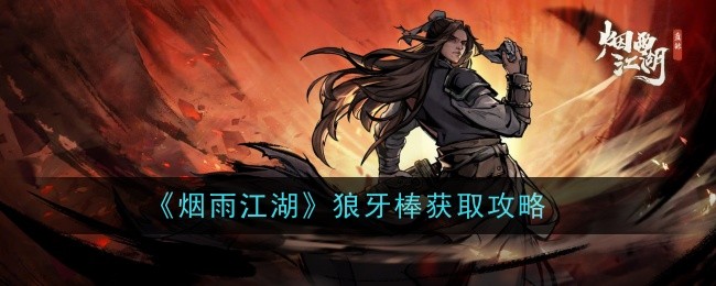 烟雨江湖狼牙棒详解：属性、获取与使用心得