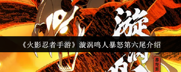 漩涡鸣人暴怒第六尾深度解析：技能特点与实战玩法详解