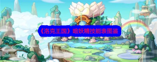 洛克王国暗妖精技能全解析：幽灵宠物的魅力与实力