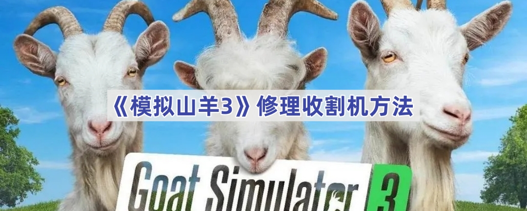 模拟山羊3收割机修理全攻略