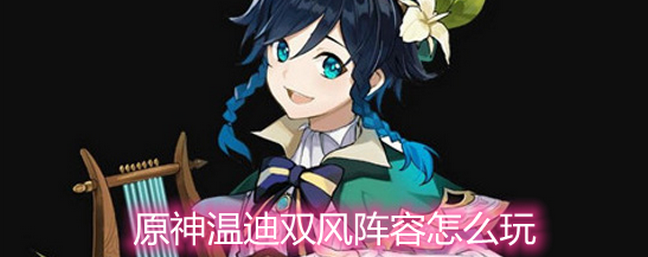 温迪万能玩法：原神中强力的阵容搭配与角色应用策略