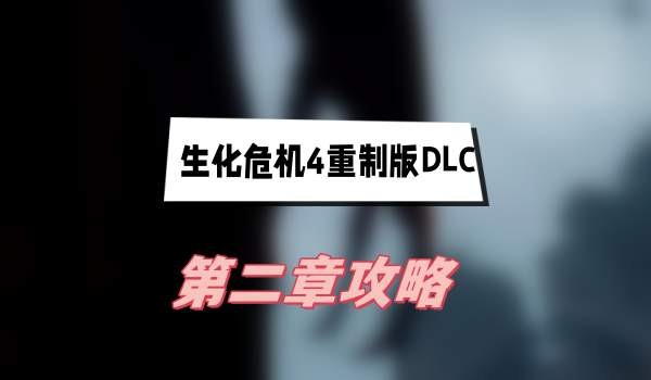 生化危机4重制版DLC第二章通关指南