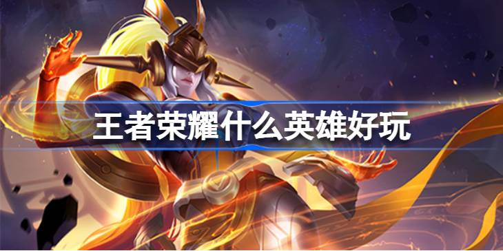 王者荣耀里哪些英雄值得选