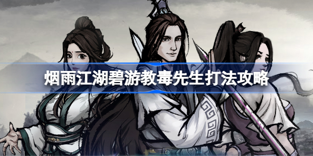 烟雨江湖碧游教毒先生打法攻略：核心技能与阵容搭配详解