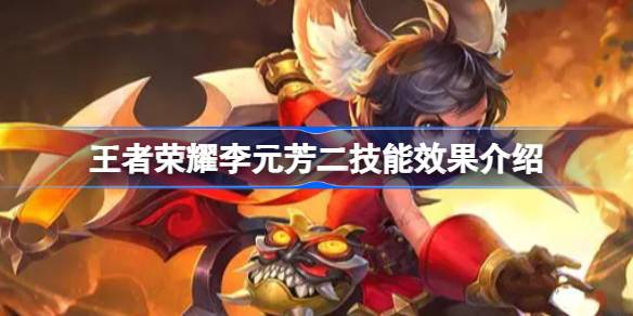 王者荣耀李元芳二技能详解：效果、优势与克制，到底有多强？