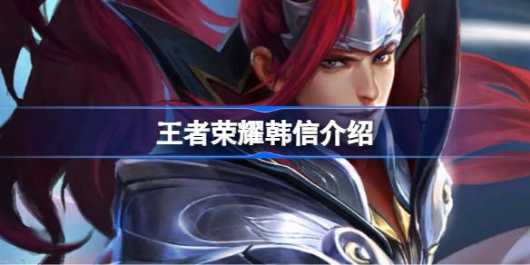 王者荣耀韩信英雄全面解析