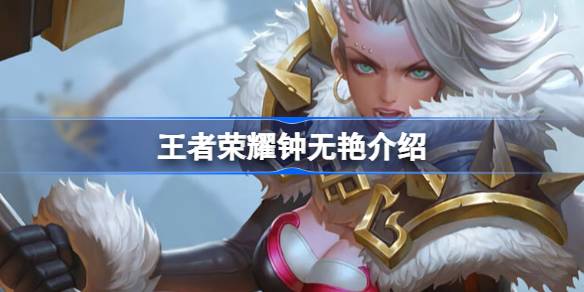 王者荣耀钟无艳英雄全面解析：技能、玩法及出装指南