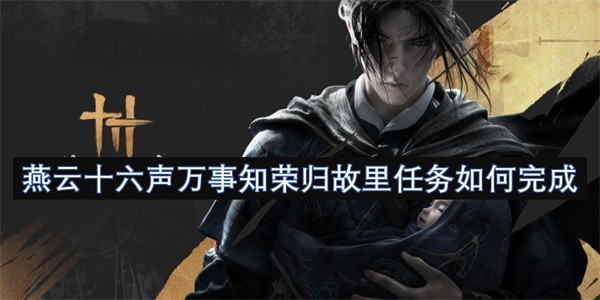 燕云十六声万事知荣归故里任务完成攻略