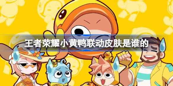 王者荣耀小黄鸭联动皮肤大揭秘：刘婵与沈梦溪的限定CP