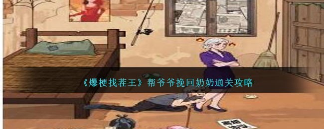 爆梗找茬王通关秘籍：帮爷爷挽回奶奶