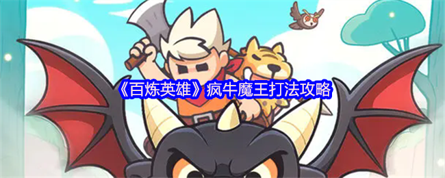 百炼英雄疯牛魔王打法攻略：轻松击破荒芜之地BOSS
