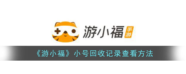 游小福小号回收记录查询指南
