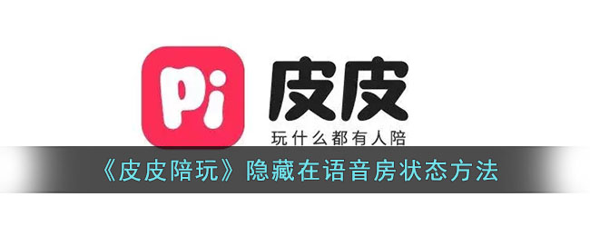皮皮陪玩隐藏语音房状态全攻略