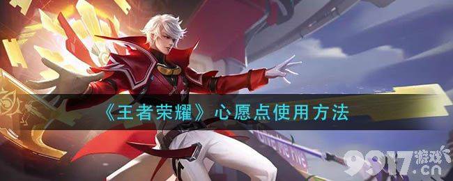 王者荣耀心愿点使用全攻略：轻松兑换心仪皮肤与英雄