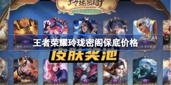 王者荣耀玲珑密阁保底花费解析：最坏情况约2000点券