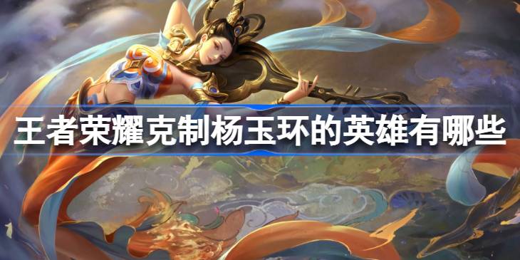 王者荣耀怎么克制杨玉环