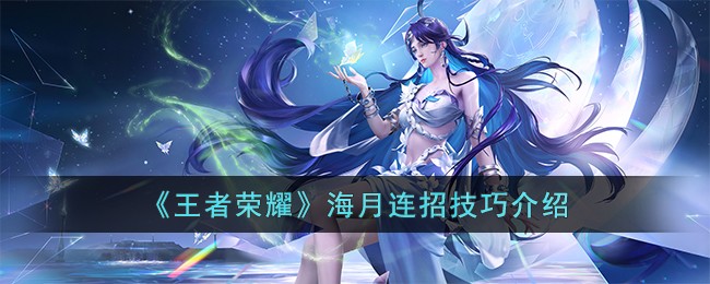 王者荣耀海月连招秘籍：精通控制与输出的核心技巧