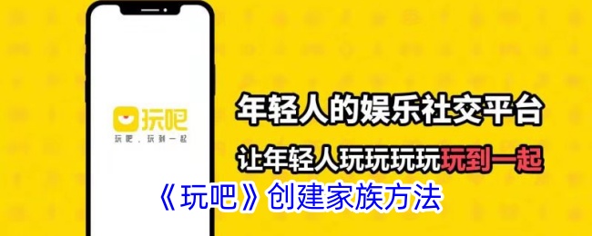 玩吧家族创建指南：简单几步，带你轻松建家族