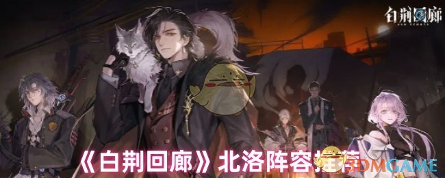 白荆回廊北洛阵容怎么搭，我们一起来琢磨琢磨