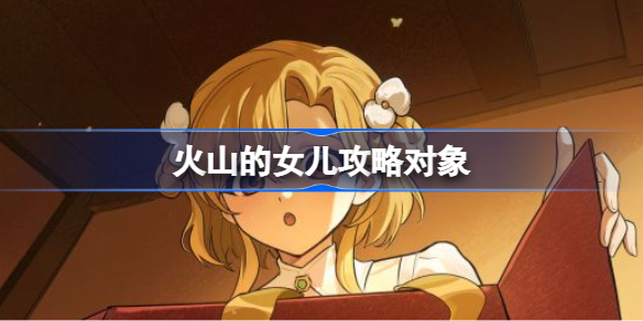 火山的女儿攻略对象-公主角色攻略技巧分享：如何提升好感度，解锁不同结局