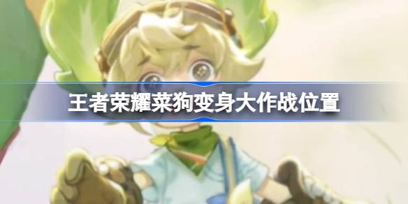 王者荣耀菜狗变身大作战玩法全解析：入口、玩法及皮肤获取指南