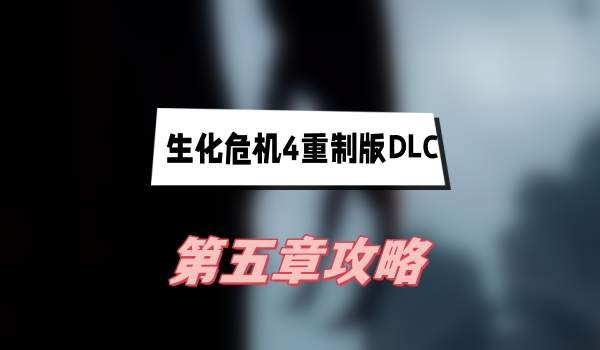 生化危机4重制版DLC逆命殊途第五章通关攻略心得