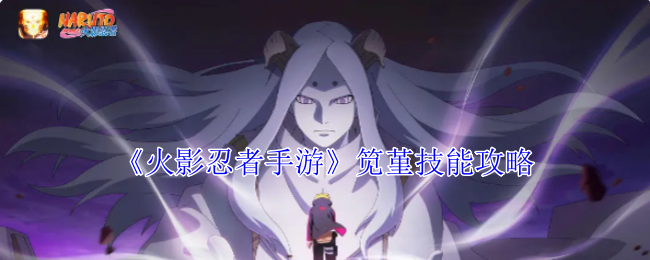 火影忍者手游笕堇玩法攻略：通灵兽与技能详解