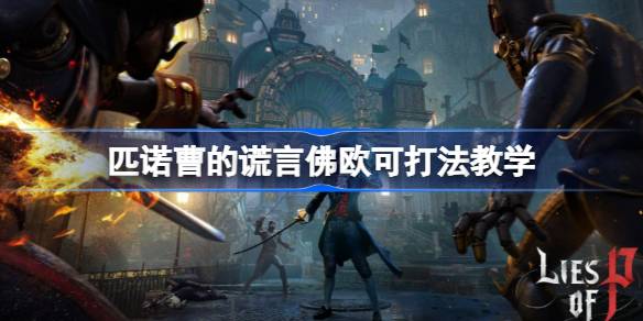 王之火焰佛欧的打法教学：如何应对匹诺曹谎言中的强力BOSS