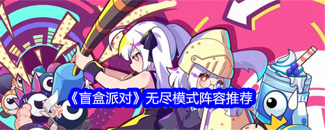 盲盒派对无尽模式阵容推荐-无尽模式阵容怎么推荐