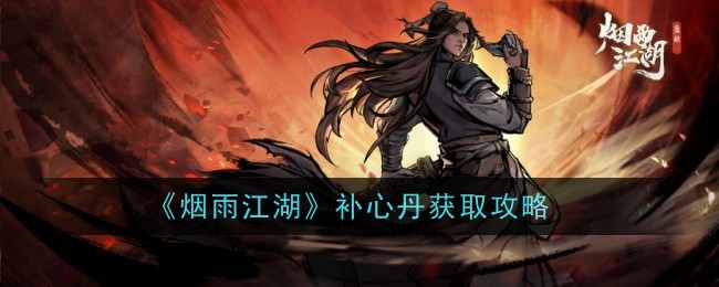 烟雨江湖补心丹获取攻略：详解获取途径与重要性