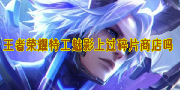 王者荣耀特工魅影的碎片商店首次之旅