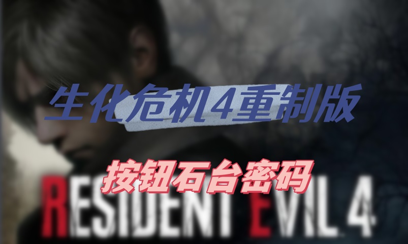 生化危机4重制版按钮石台密码全解析：详细攻略助你轻松通关