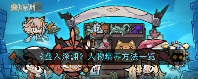 深渊角色培养全攻略：从T0到T1，打造你的最强队伍