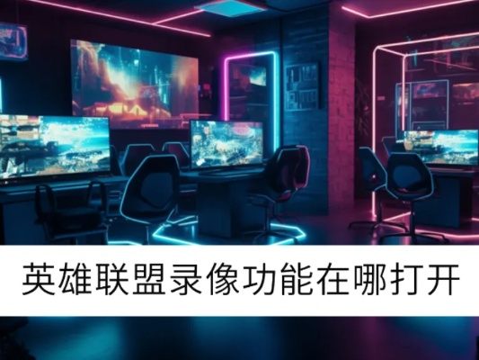 英雄联盟录制功能怎么开启？2025最新录制方法全攻略